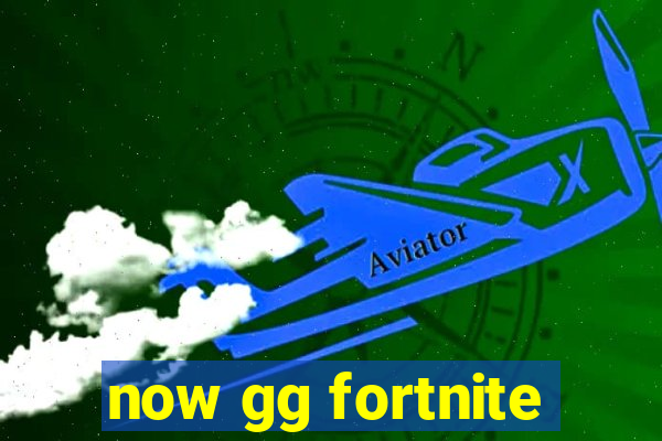 now gg fortnite